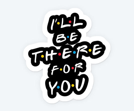 I'll Be There For You Magnetic Sticker