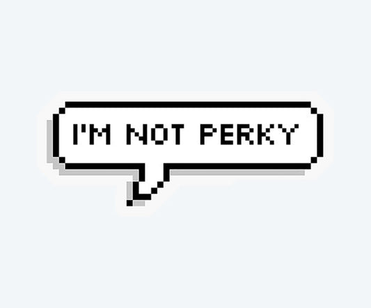 I'm Not Perky Sticker